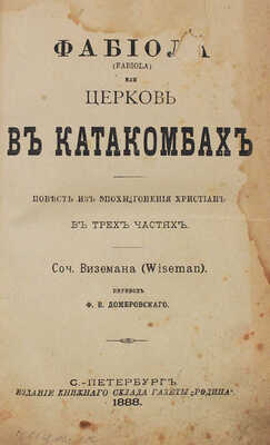 Уайзмен Н. Фабиола (Fabiola) или церковь в катакомбах. Повесть из эпохи гонения христиан. В 3 ч. Ч. 1-3. СПб., 1888.